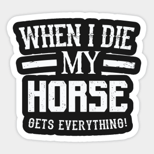 When I Die My Horse Gets Everything – Animal Lover Sticker